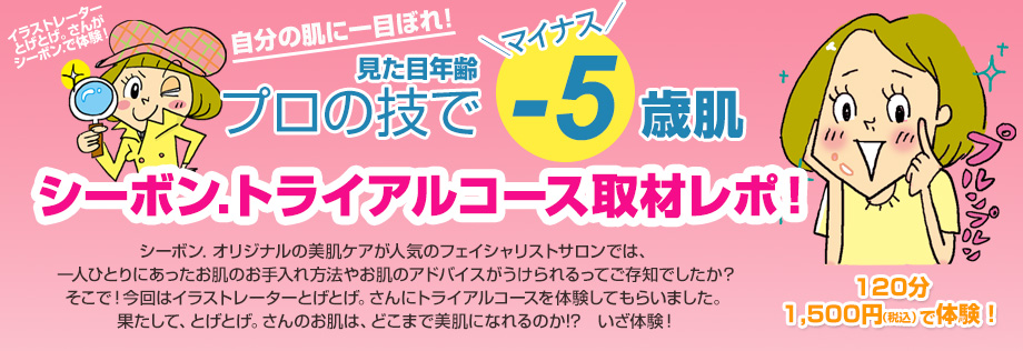 自分の肌に一目ぼれ　プロの技で見た目年齢マイナス-5歳肌　シーボン．トライアルコース取材レポ！